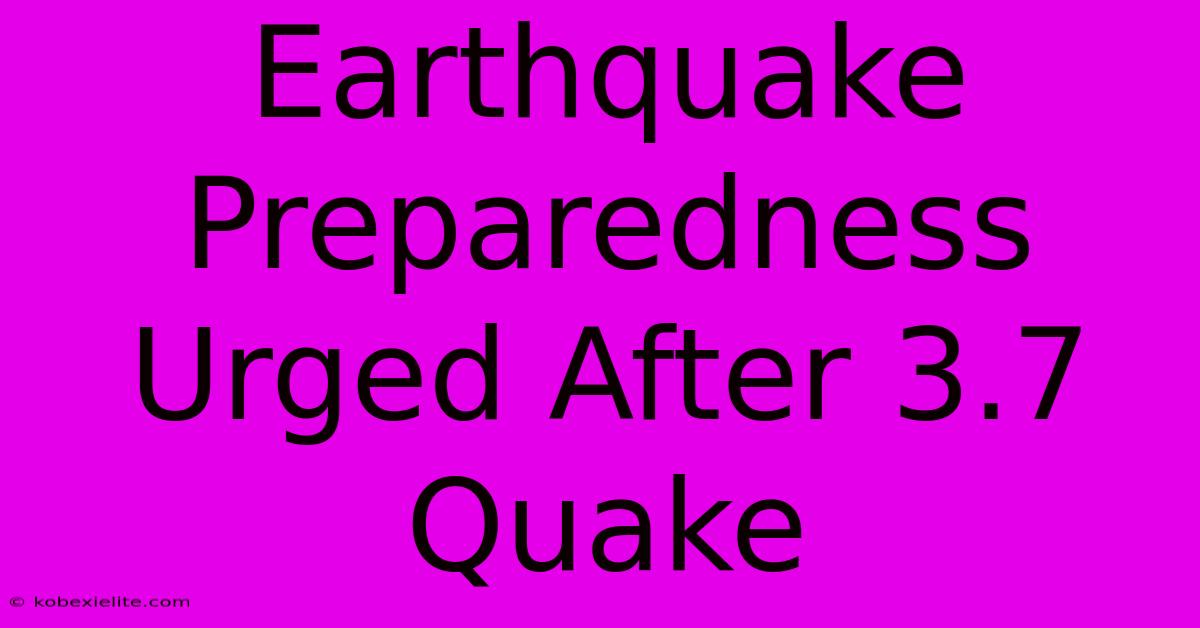 Earthquake Preparedness Urged After 3.7 Quake