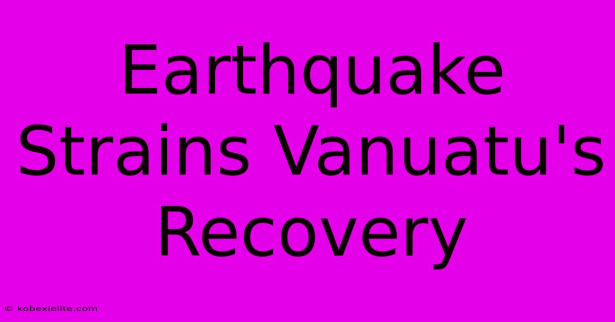 Earthquake Strains Vanuatu's Recovery