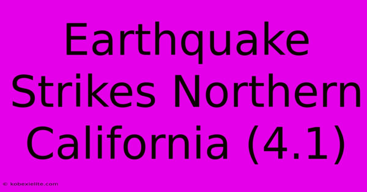 Earthquake Strikes Northern California (4.1)