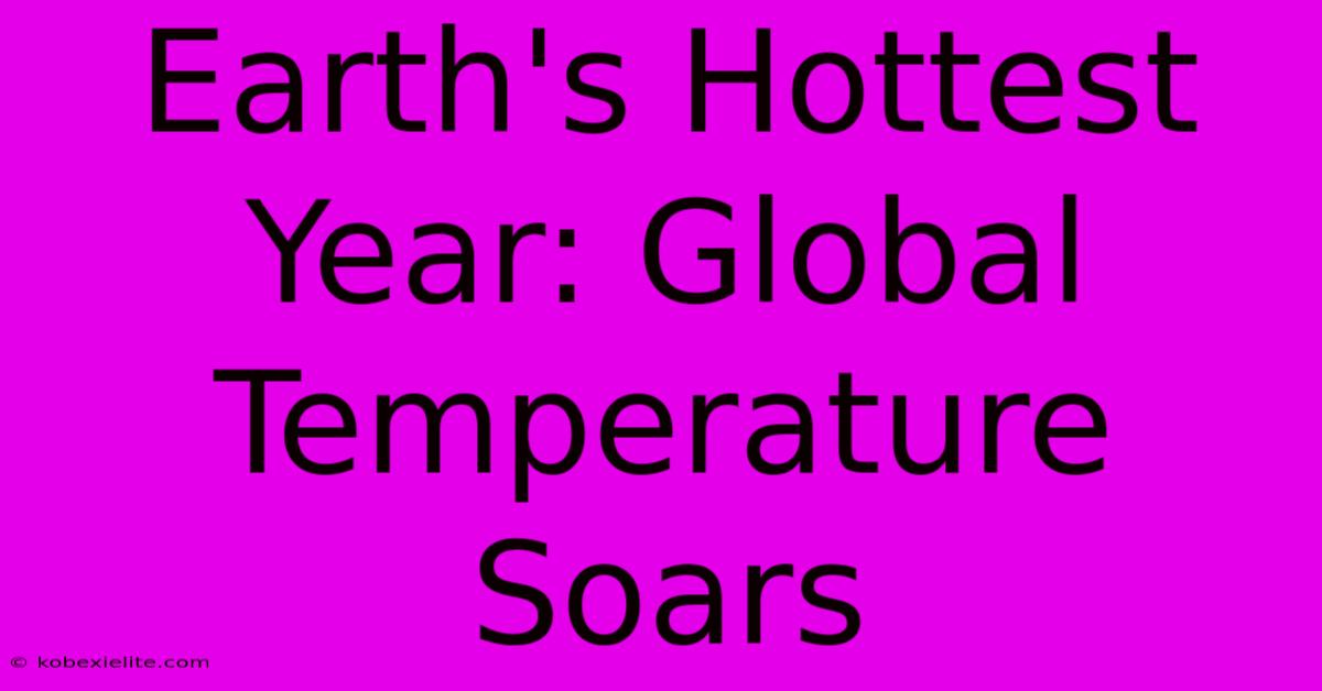 Earth's Hottest Year: Global Temperature Soars