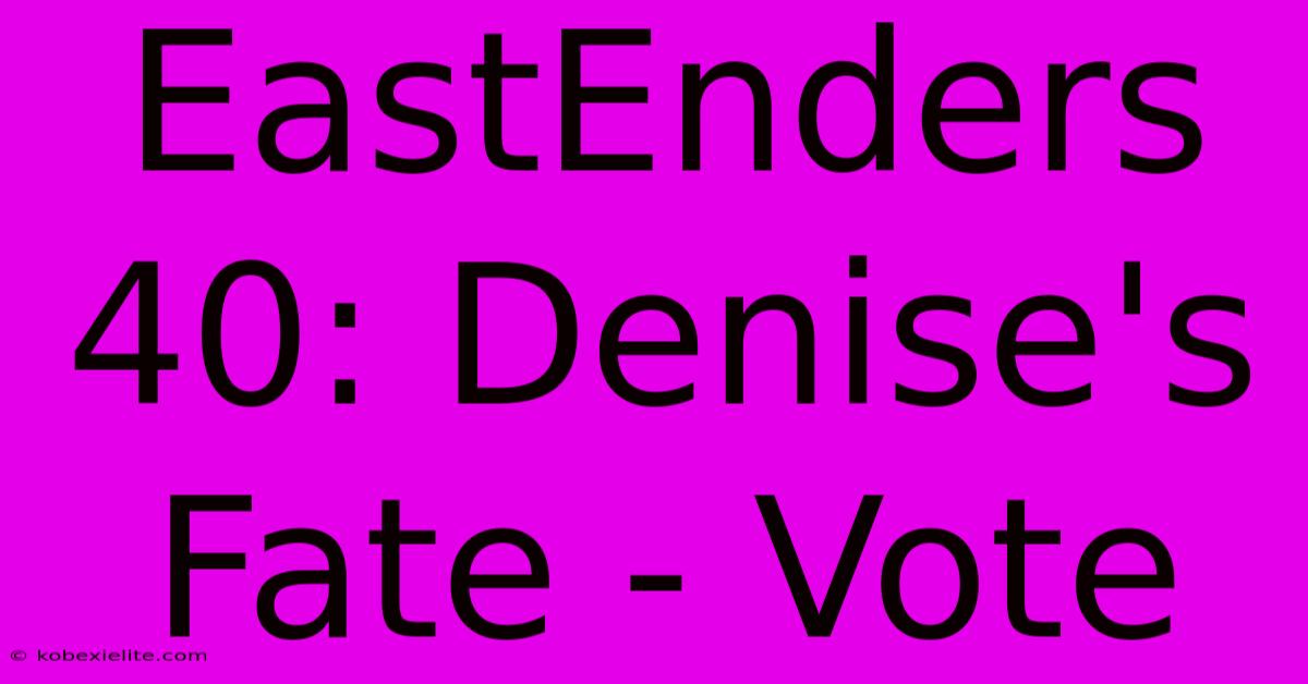 EastEnders 40: Denise's Fate - Vote