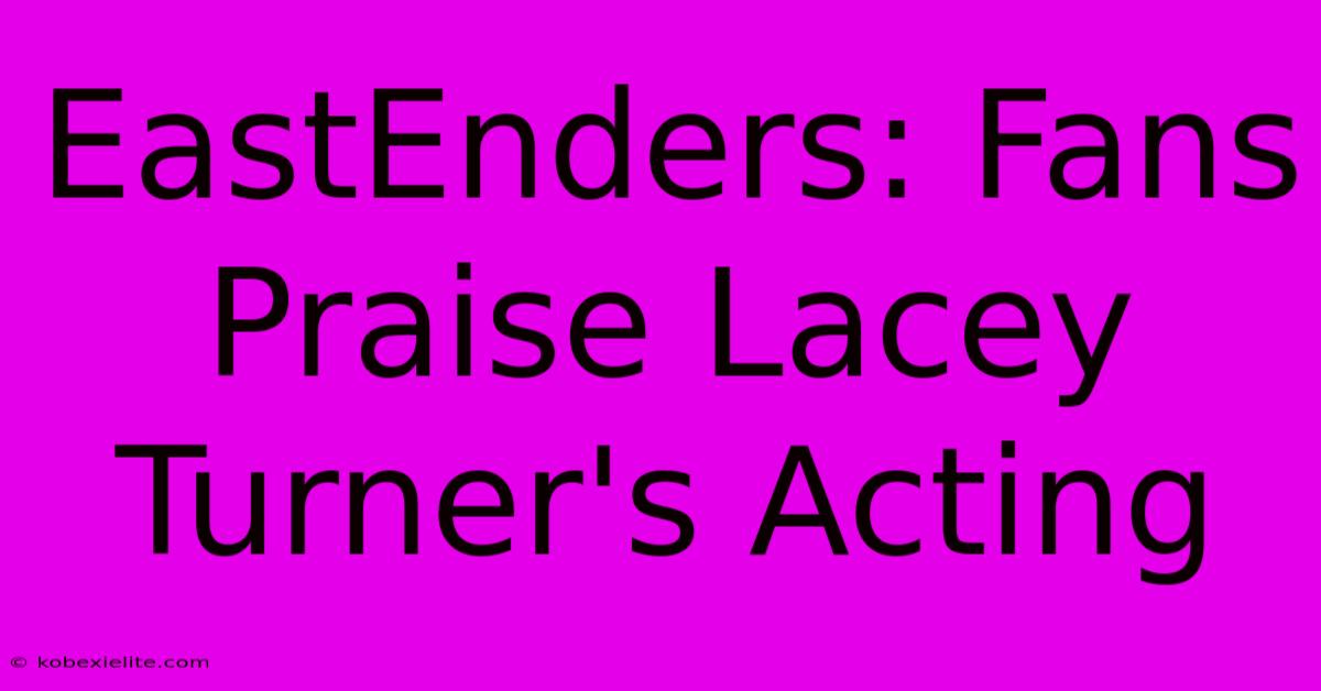 EastEnders: Fans Praise Lacey Turner's Acting