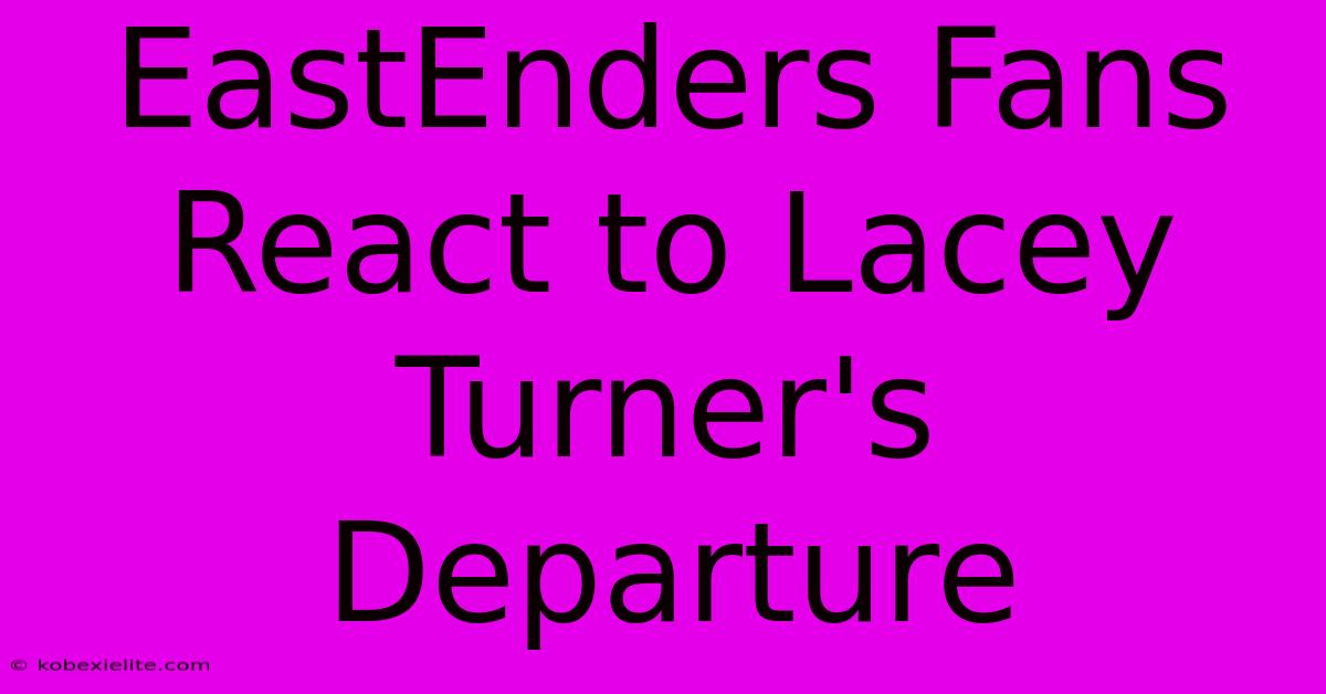 EastEnders Fans React To Lacey Turner's Departure