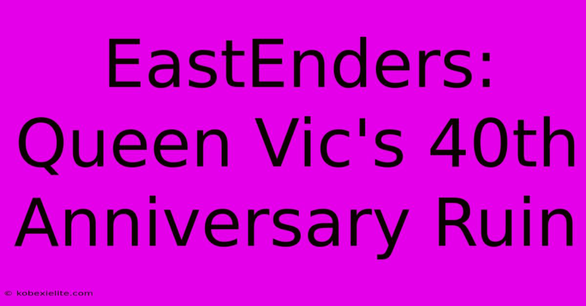 EastEnders: Queen Vic's 40th Anniversary Ruin