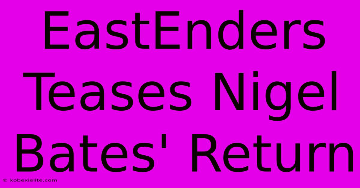 EastEnders Teases Nigel Bates' Return