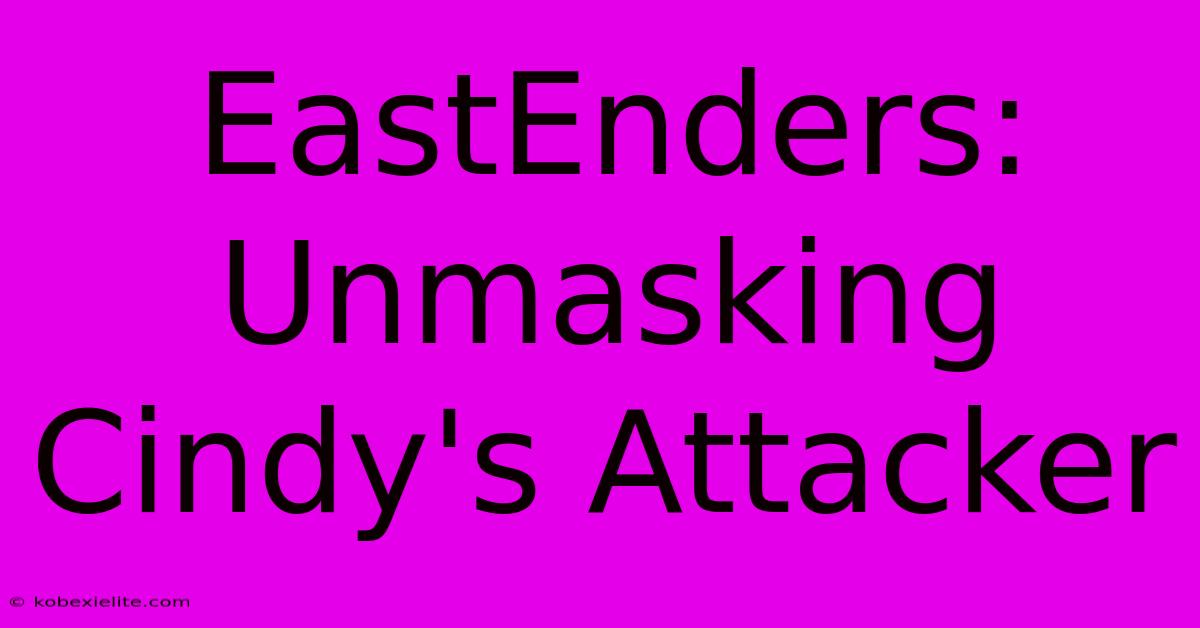 EastEnders: Unmasking Cindy's Attacker