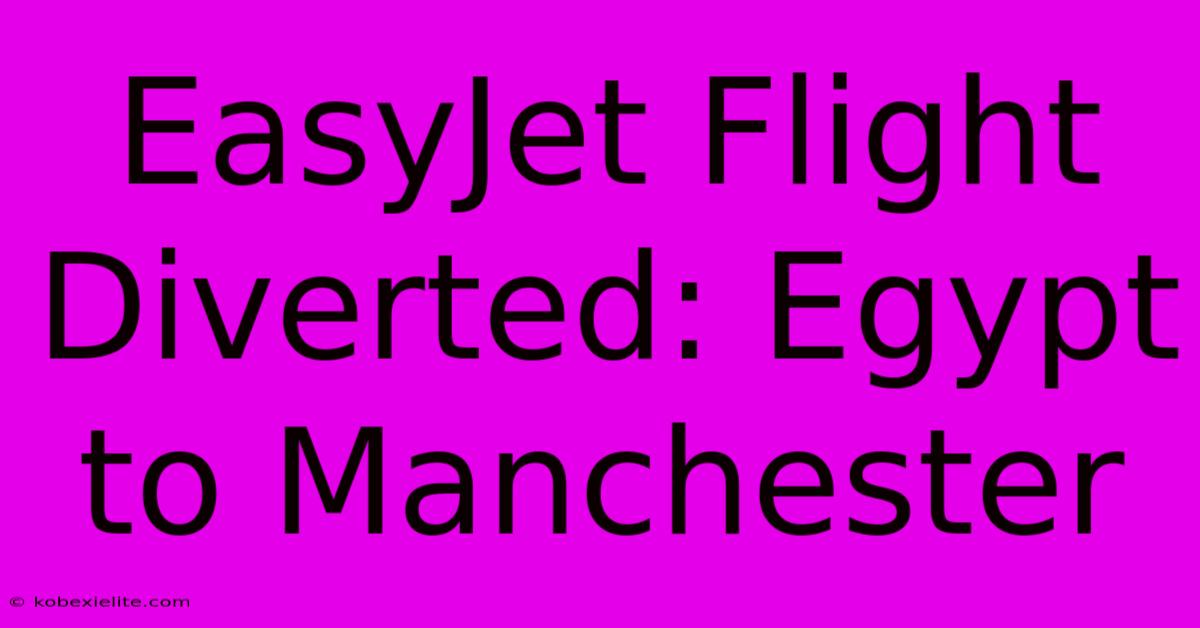 EasyJet Flight Diverted: Egypt To Manchester