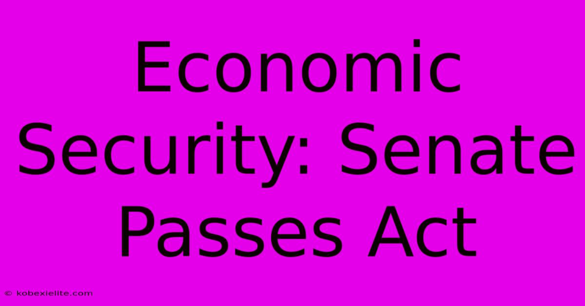 Economic Security: Senate Passes Act