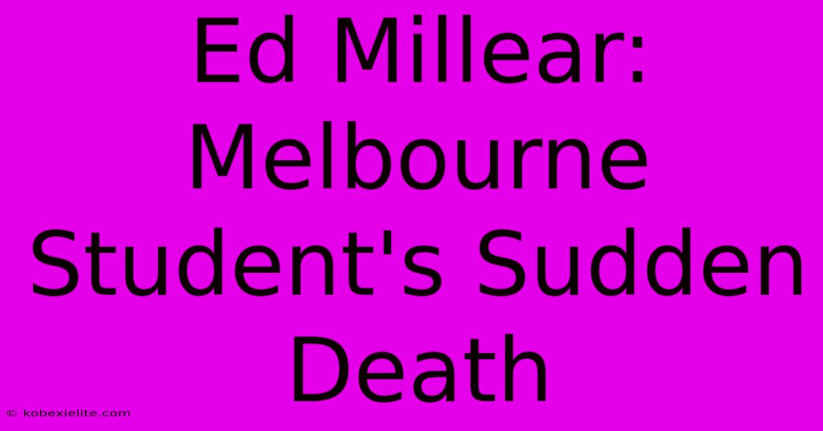 Ed Millear: Melbourne Student's Sudden Death