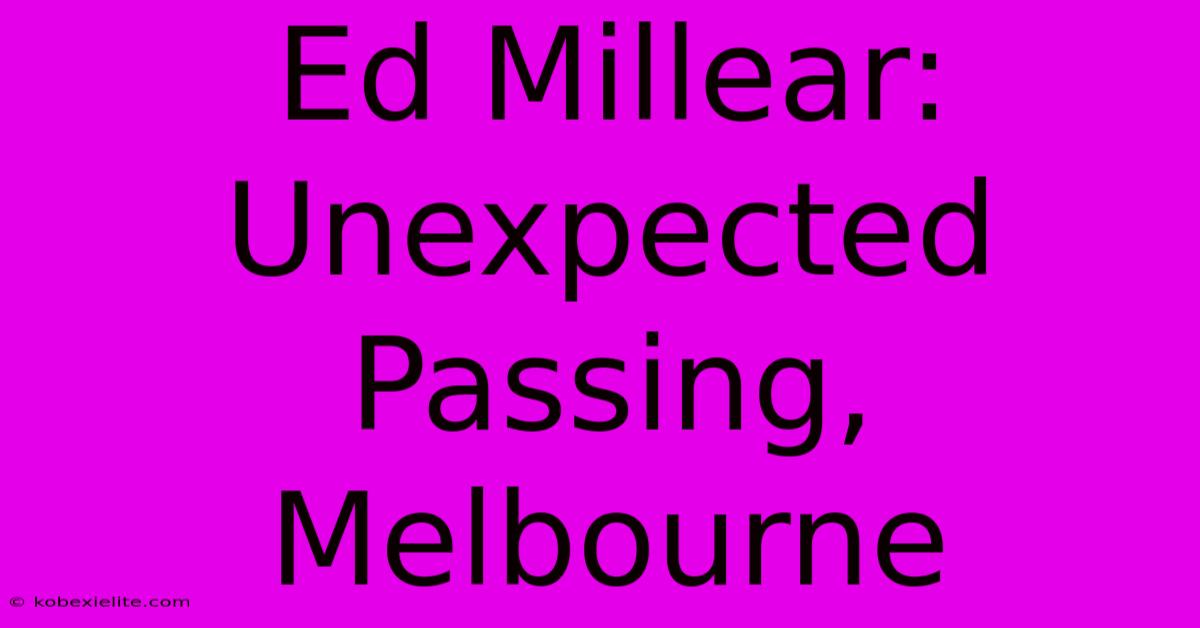 Ed Millear: Unexpected Passing, Melbourne