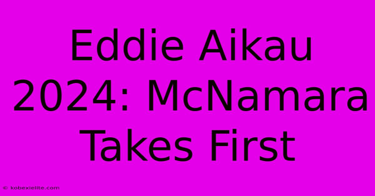 Eddie Aikau 2024: McNamara Takes First