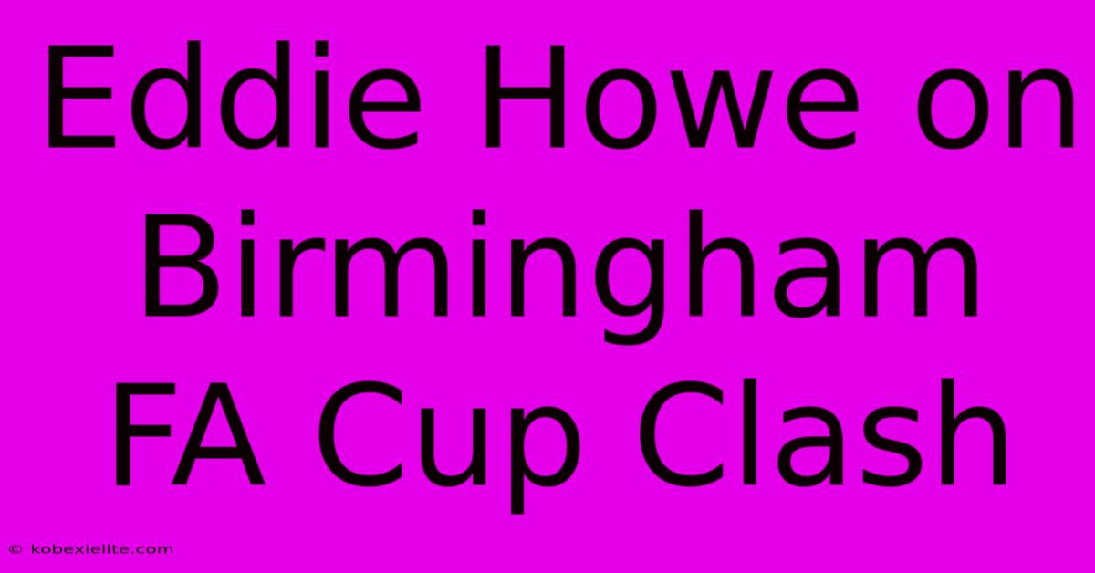 Eddie Howe On Birmingham FA Cup Clash