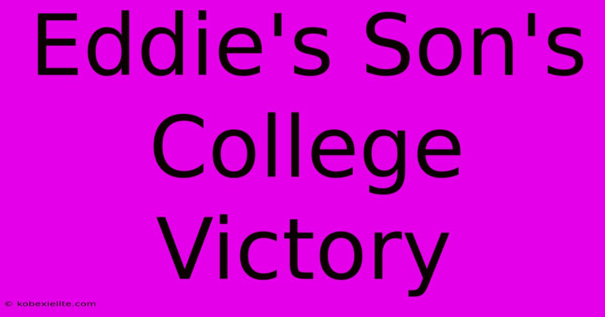 Eddie's Son's College Victory