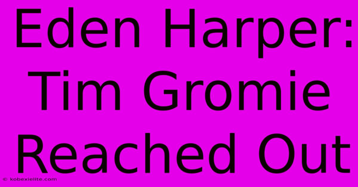 Eden Harper: Tim Gromie Reached Out