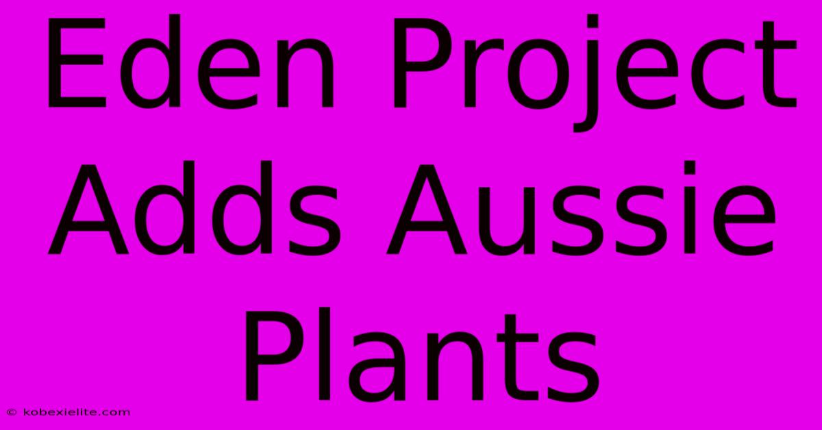 Eden Project Adds Aussie Plants