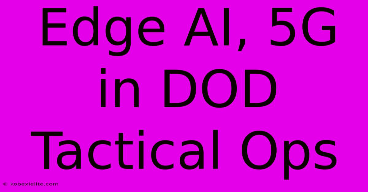 Edge AI, 5G In DOD Tactical Ops