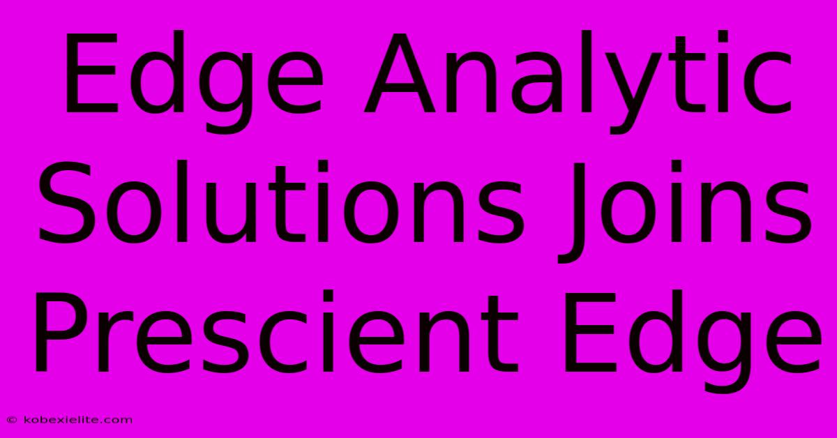 Edge Analytic Solutions Joins Prescient Edge