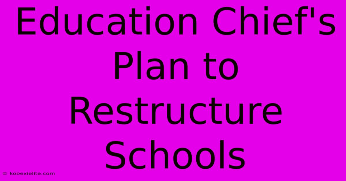 Education Chief's Plan To Restructure Schools