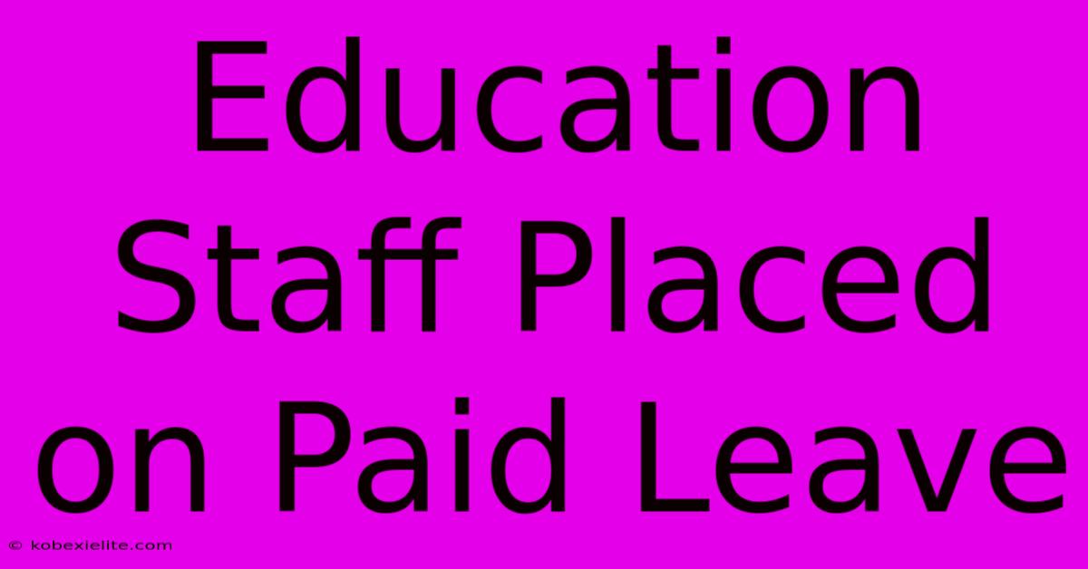 Education Staff Placed On Paid Leave