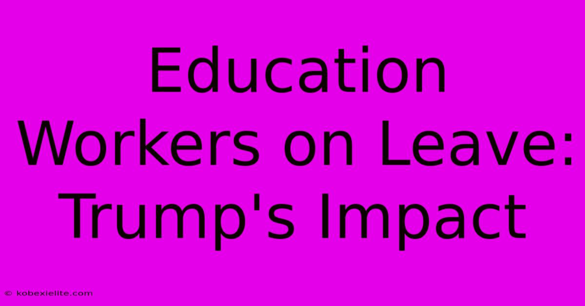 Education Workers On Leave: Trump's Impact