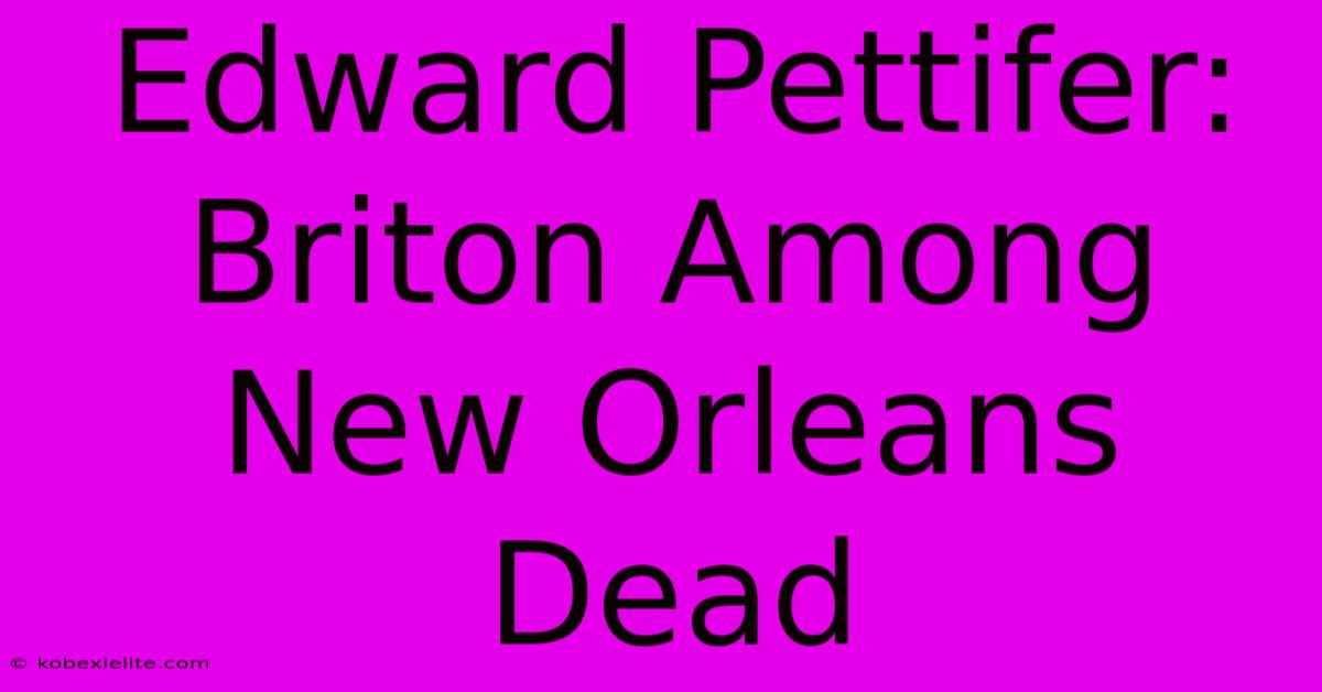 Edward Pettifer: Briton Among New Orleans Dead