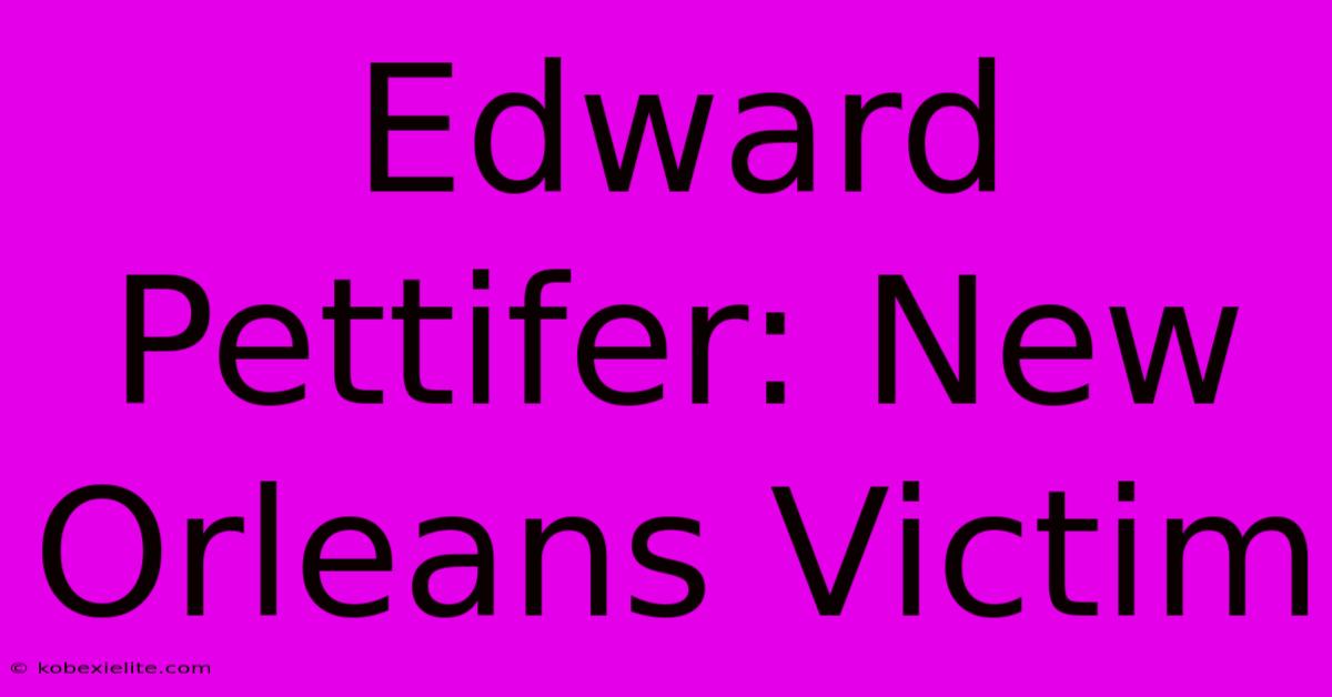 Edward Pettifer: New Orleans Victim