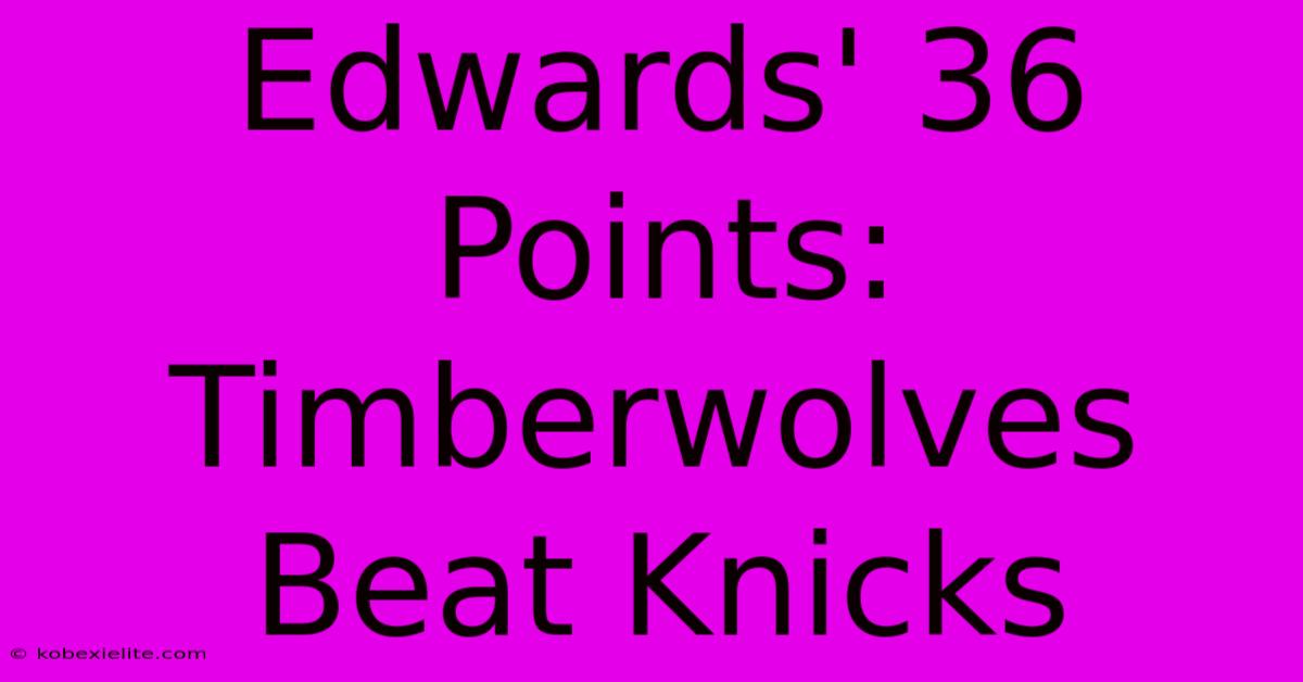 Edwards' 36 Points: Timberwolves Beat Knicks