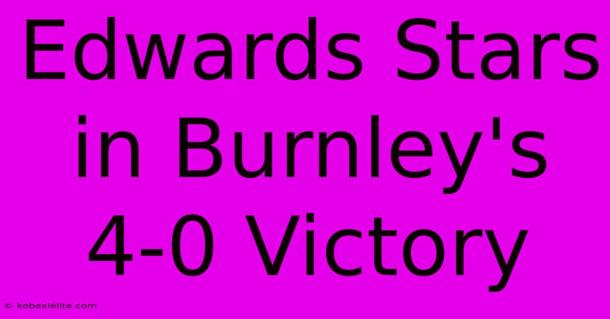 Edwards Stars In Burnley's 4-0 Victory