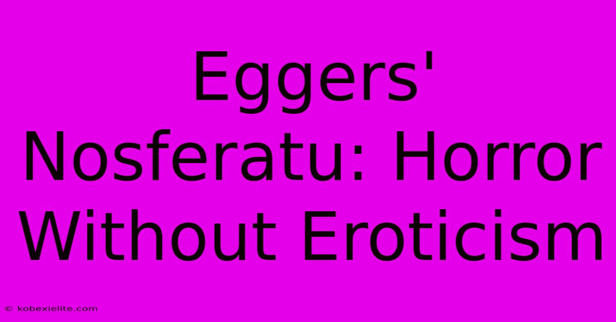 Eggers' Nosferatu: Horror Without Eroticism