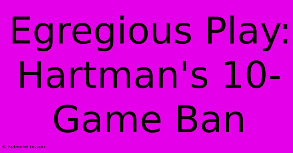 Egregious Play: Hartman's 10-Game Ban