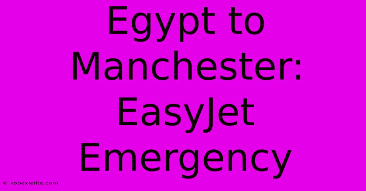 Egypt To Manchester: EasyJet Emergency