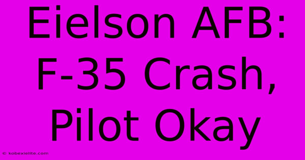 Eielson AFB: F-35 Crash, Pilot Okay