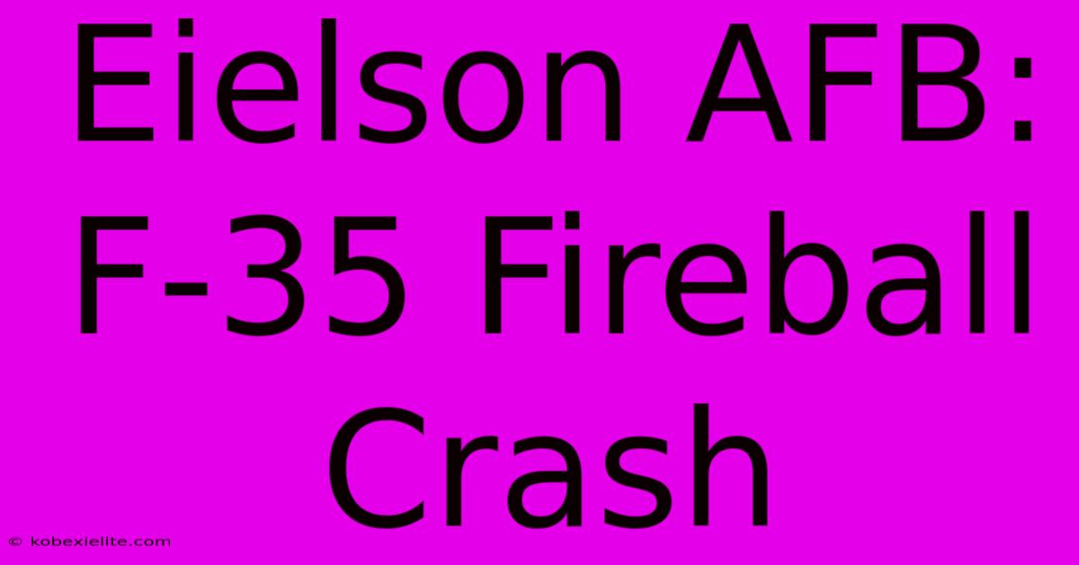 Eielson AFB: F-35 Fireball Crash