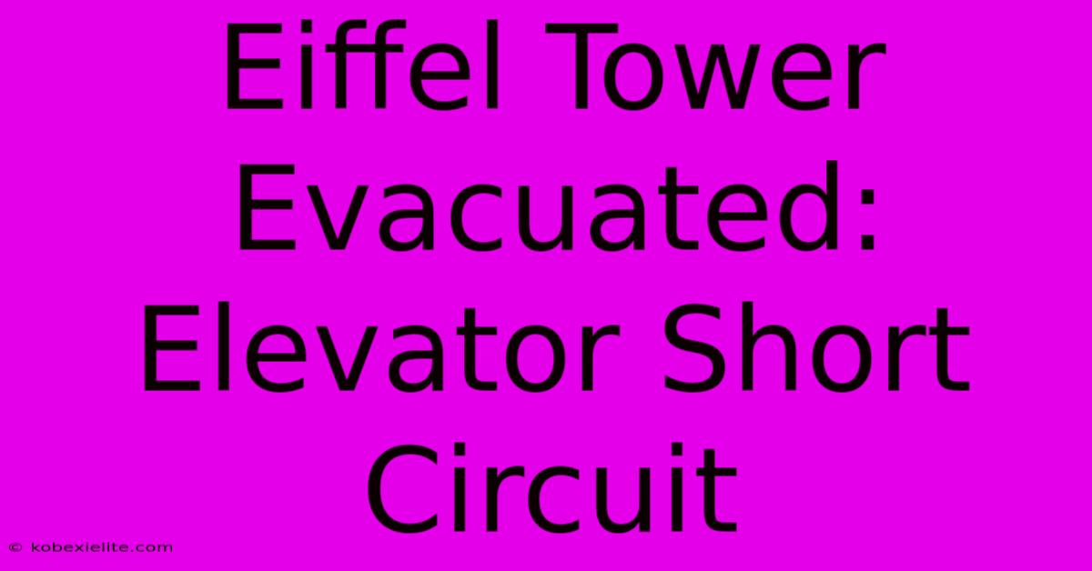 Eiffel Tower Evacuated: Elevator Short Circuit