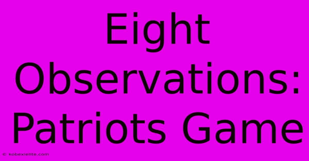 Eight Observations: Patriots Game