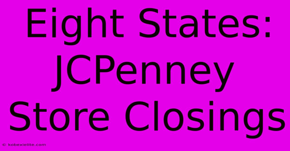 Eight States: JCPenney Store Closings