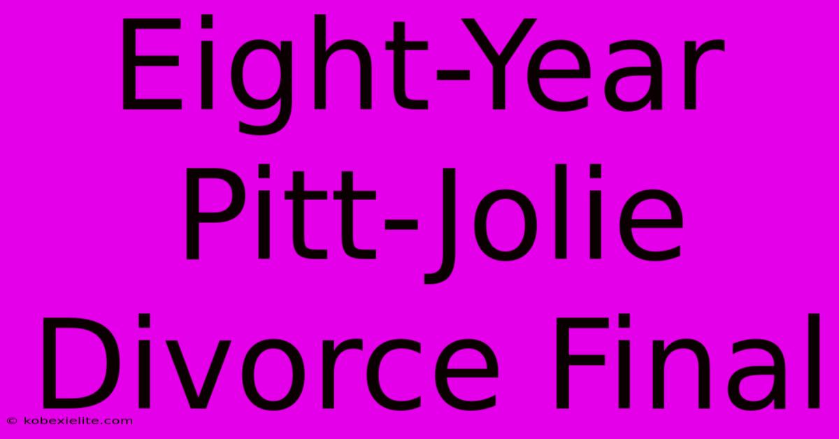 Eight-Year Pitt-Jolie Divorce Final