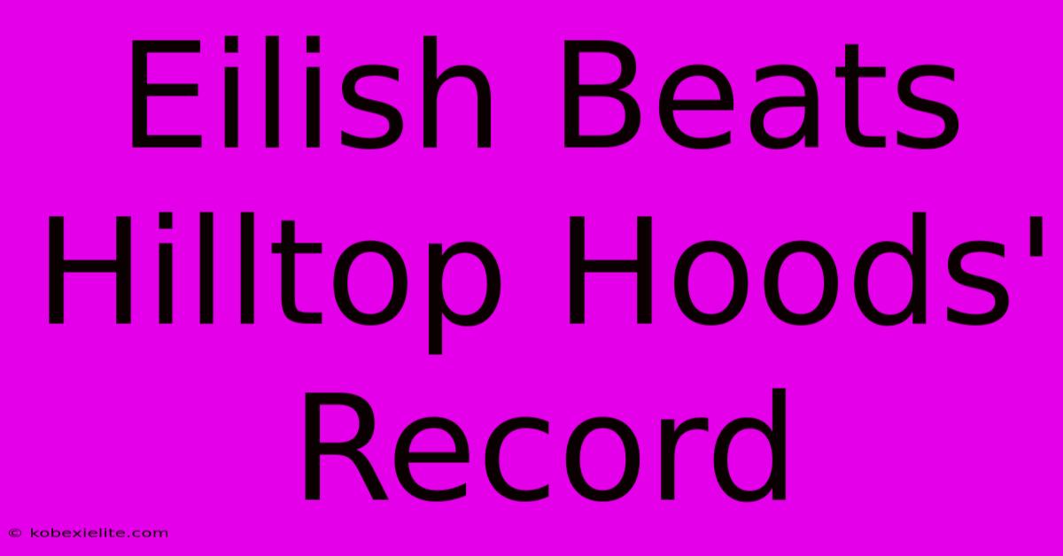 Eilish Beats Hilltop Hoods' Record