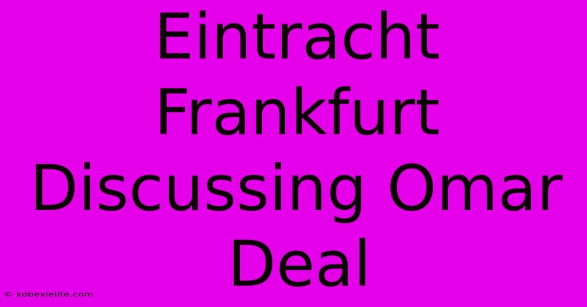 Eintracht Frankfurt Discussing Omar Deal