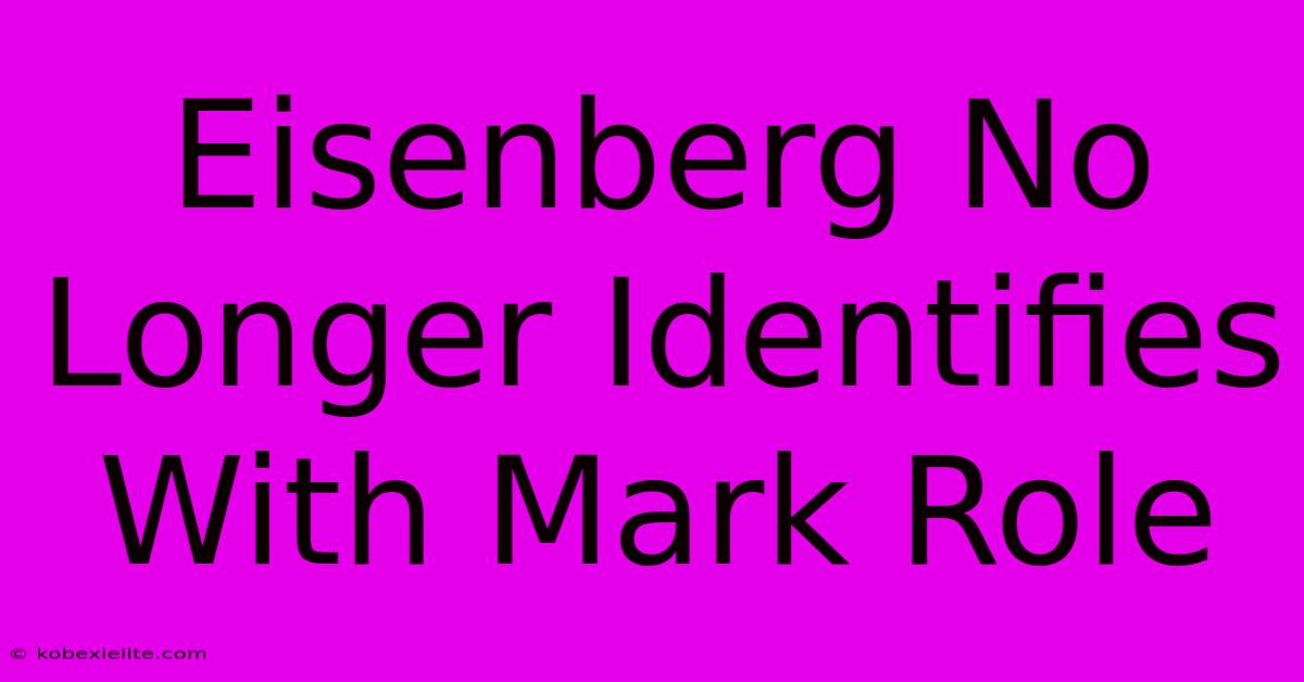 Eisenberg No Longer Identifies With Mark Role