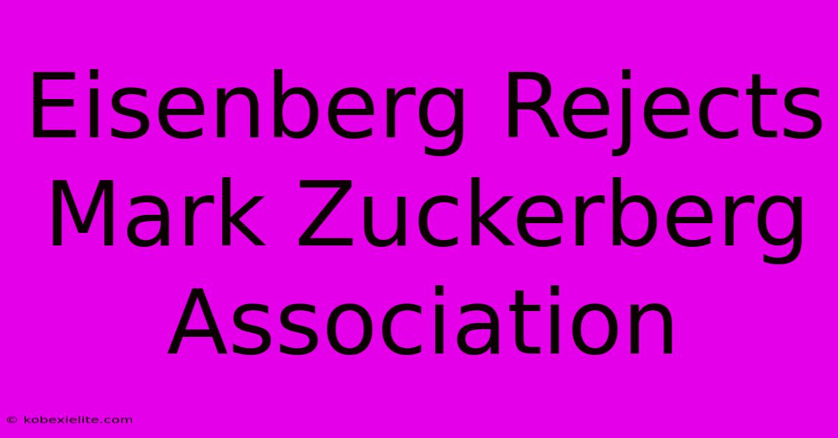 Eisenberg Rejects Mark Zuckerberg Association