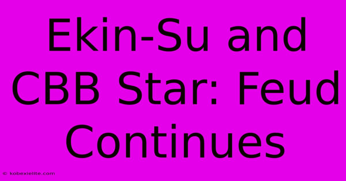 Ekin-Su And CBB Star: Feud Continues