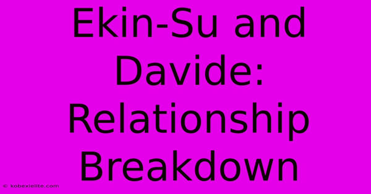 Ekin-Su And Davide: Relationship Breakdown