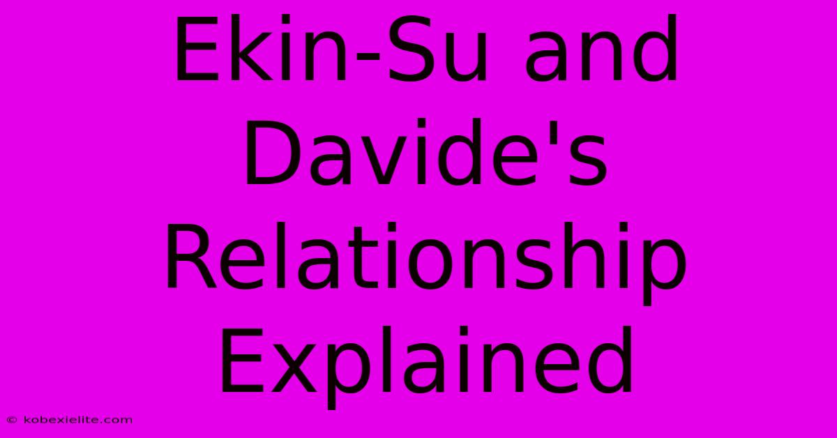 Ekin-Su And Davide's Relationship Explained