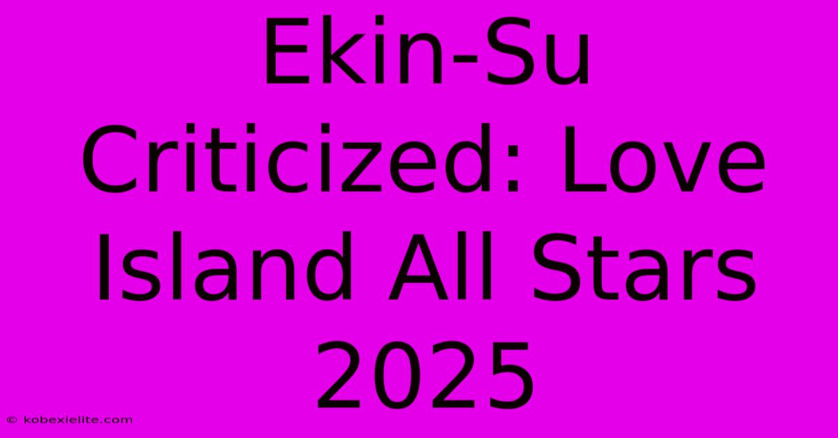 Ekin-Su Criticized: Love Island All Stars 2025