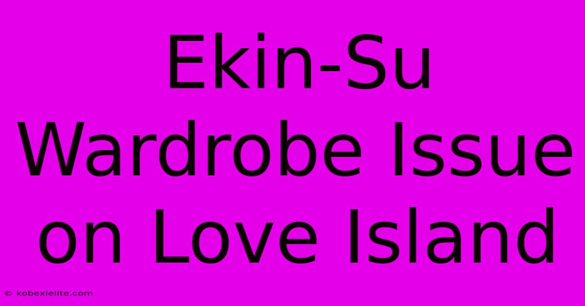 Ekin-Su Wardrobe Issue On Love Island