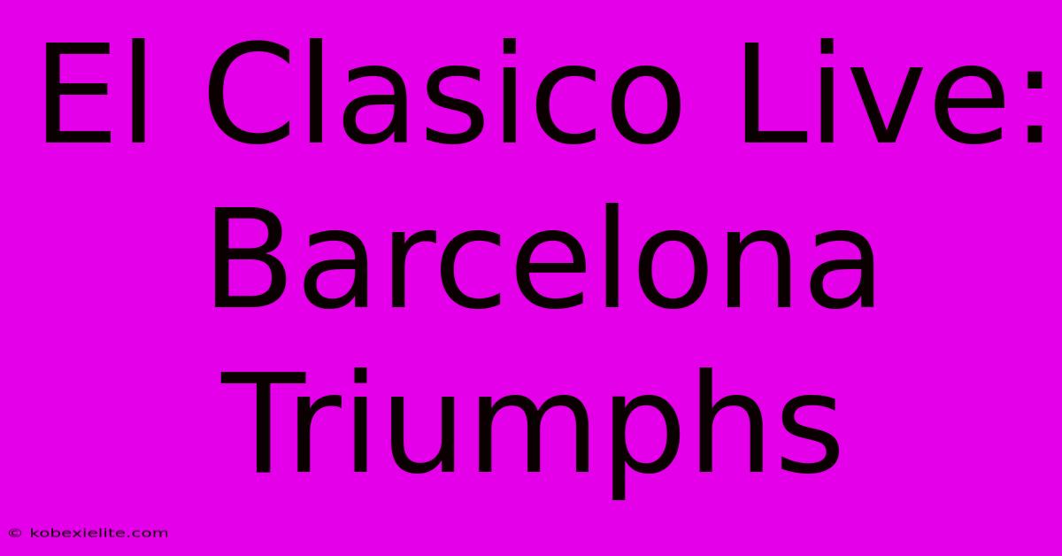 El Clasico Live: Barcelona Triumphs