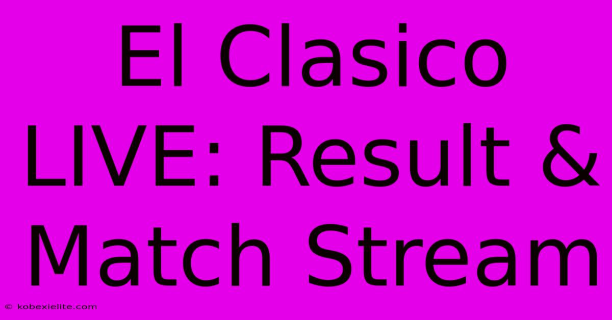 El Clasico LIVE: Result & Match Stream