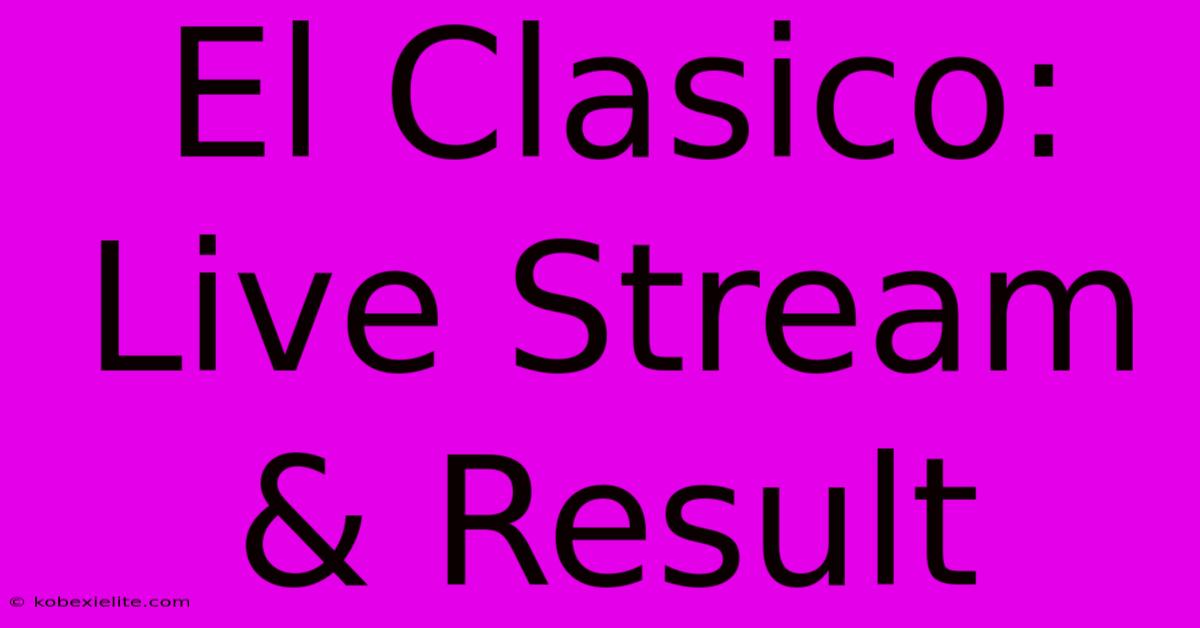 El Clasico: Live Stream & Result