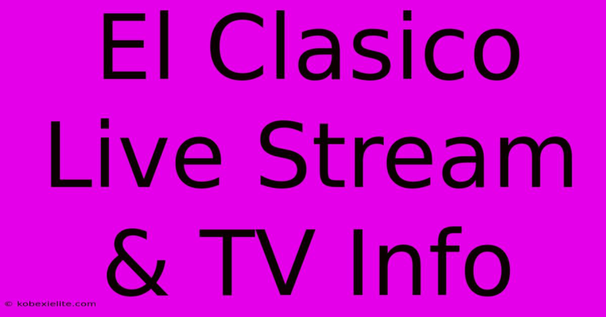 El Clasico Live Stream & TV Info